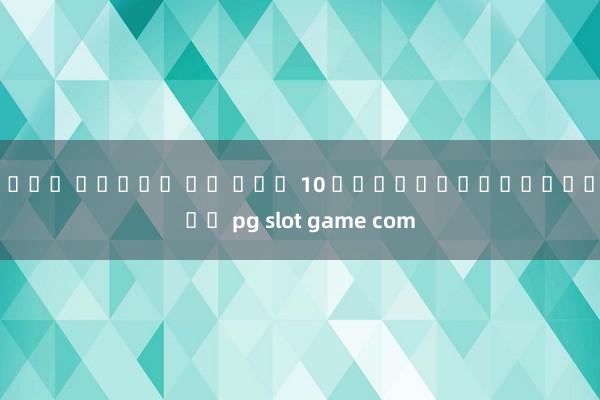 เว็บ สล็อต แท นอก 10 วิธีการเอาชนะเกม pg slot game com